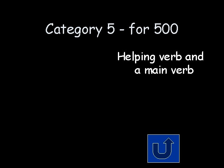 Category 5 - for 500 Helping verb and a main verb 