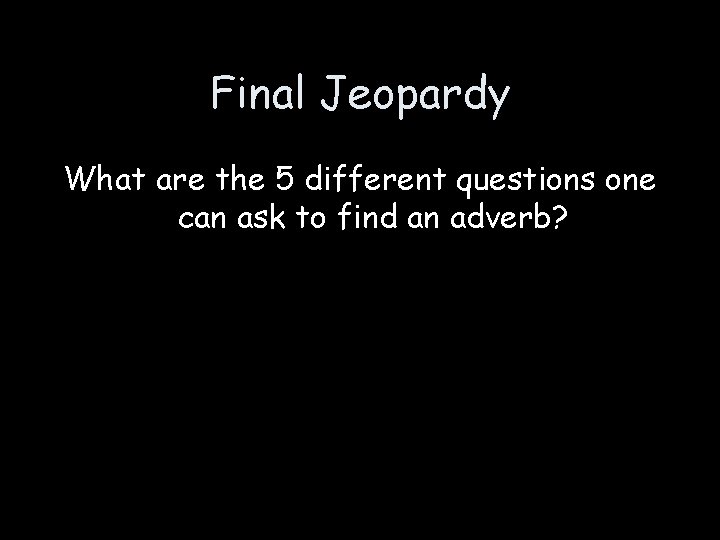 Final Jeopardy What are the 5 different questions one can ask to find an