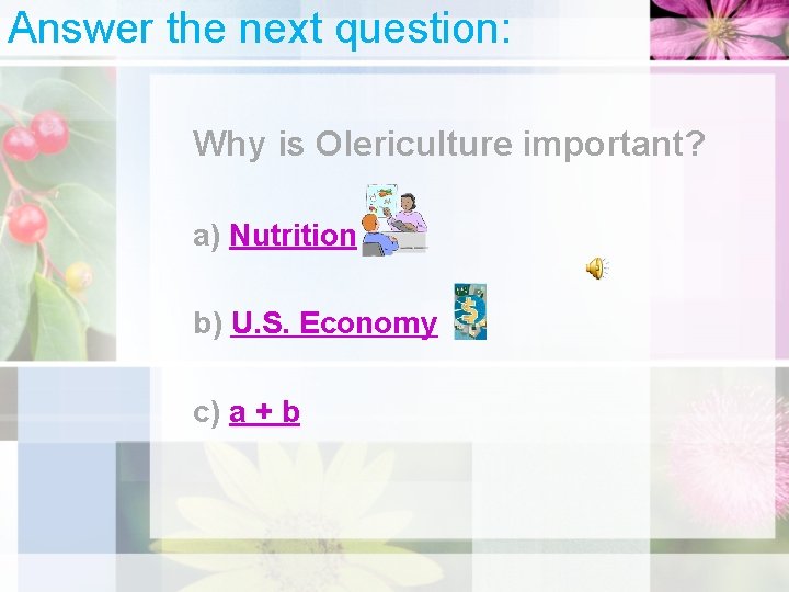 Answer the next question: Why is Olericulture important? a) Nutrition b) U. S. Economy