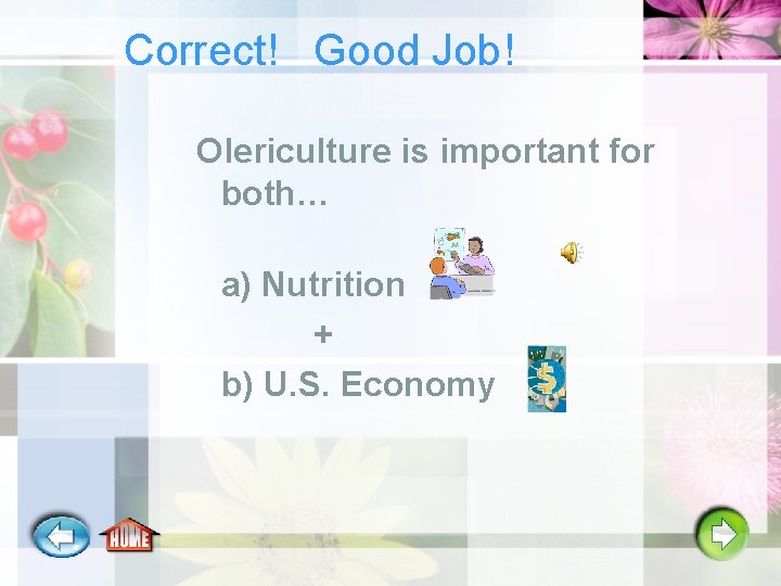 Correct! Good Job! Olericulture is important for both… a) Nutrition + b) U. S.