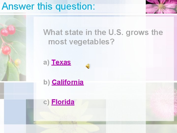 Answer this question: What state in the U. S. grows the most vegetables? a)