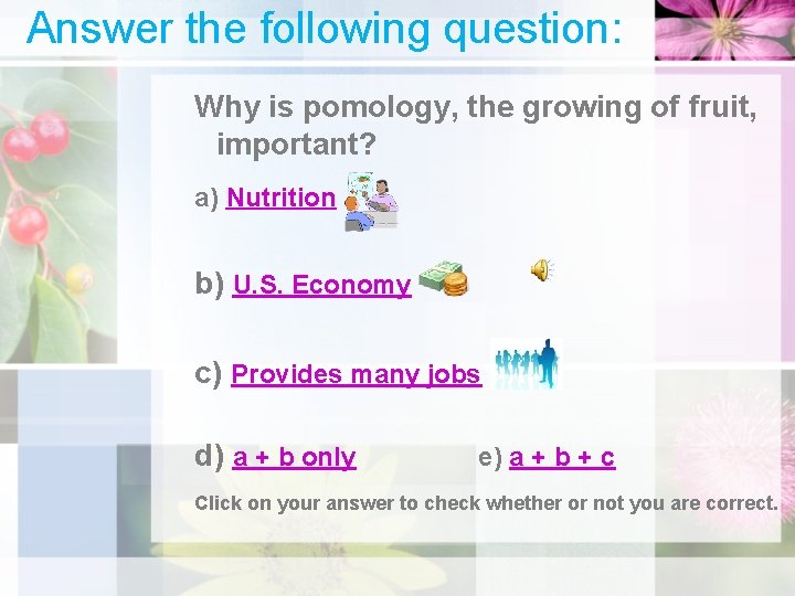 Answer the following question: Why is pomology, the growing of fruit, important? a) Nutrition