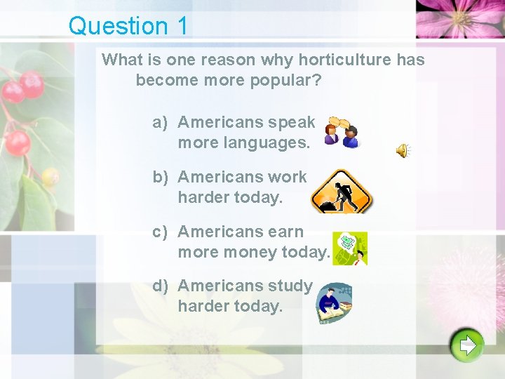 Question 1 What is one reason why horticulture has become more popular? a) Americans