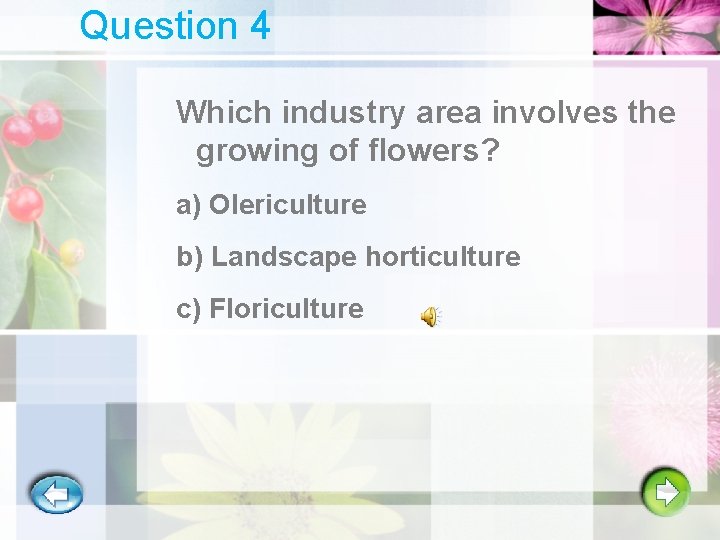 Question 4 Which industry area involves the growing of flowers? a) Olericulture b) Landscape