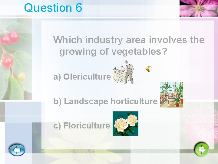 Question 6 Which industry area involves the growing of vegetables? a) Olericulture b) Landscape