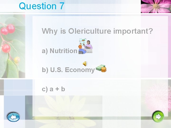 Question 7 Why is Olericulture important? a) Nutrition b) U. S. Economy c) a