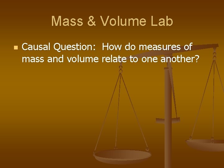 Mass & Volume Lab n Causal Question: How do measures of mass and volume