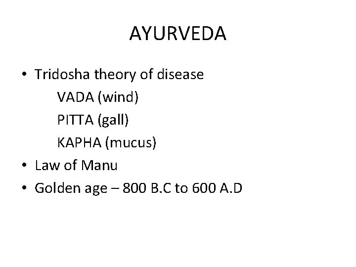 AYURVEDA • Tridosha theory of disease VADA (wind) PITTA (gall) KAPHA (mucus) • Law