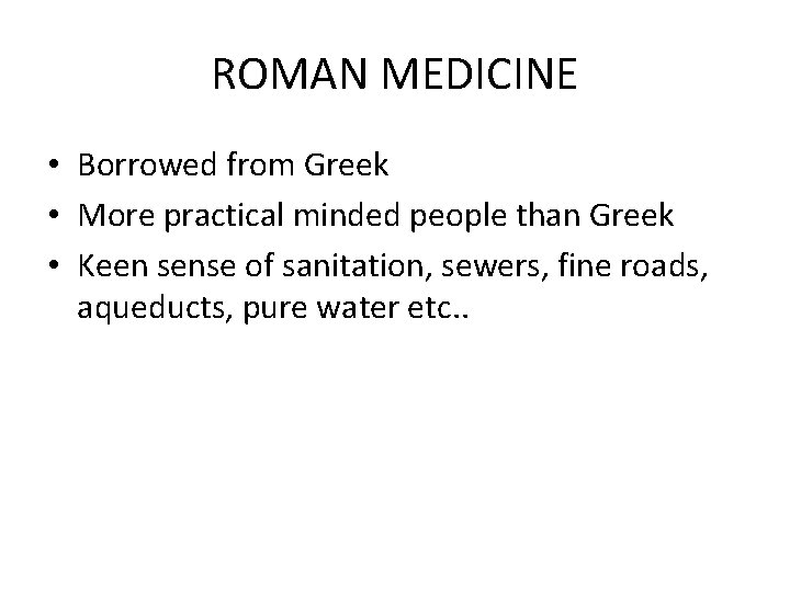 ROMAN MEDICINE • Borrowed from Greek • More practical minded people than Greek •