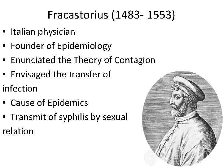 Fracastorius (1483 - 1553) • Italian physician • Founder of Epidemiology • Enunciated the