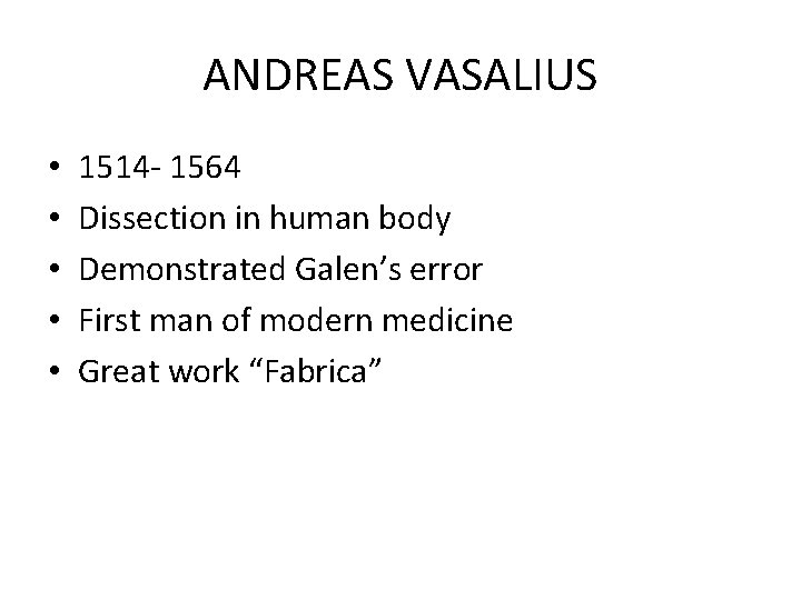 ANDREAS VASALIUS • • • 1514 - 1564 Dissection in human body Demonstrated Galen’s