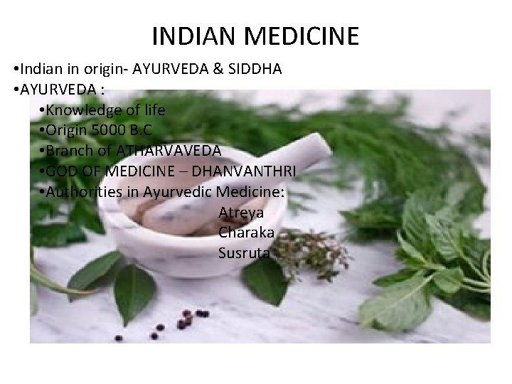 INDIAN MEDICINE • Indian in origin- AYURVEDA & SIDDHA • AYURVEDA : • Knowledge