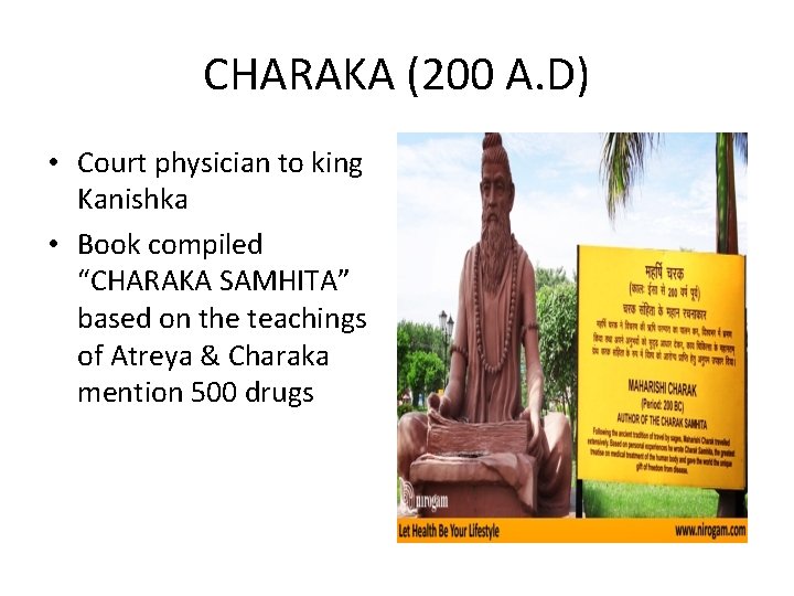 CHARAKA (200 A. D) • Court physician to king Kanishka • Book compiled “CHARAKA