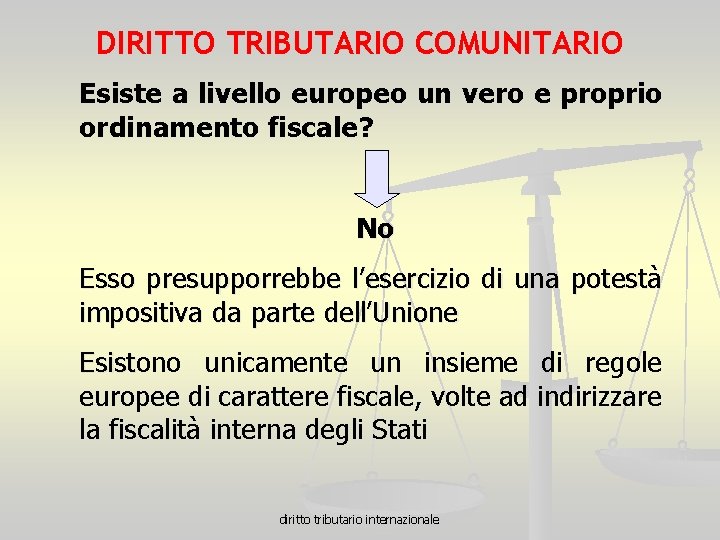 DIRITTO TRIBUTARIO COMUNITARIO Esiste a livello europeo un vero e proprio ordinamento fiscale? No