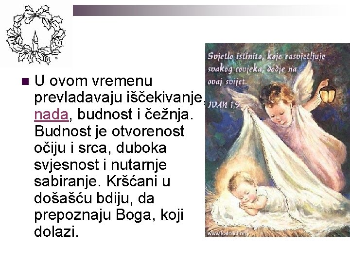 n U ovom vremenu prevladavaju iščekivanje, nada, budnost i čežnja. Budnost je otvorenost očiju