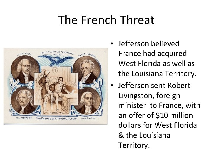 The French Threat • Jefferson believed France had acquired West Florida as well as