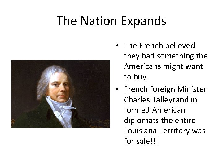 The Nation Expands • The French believed they had something the Americans might want