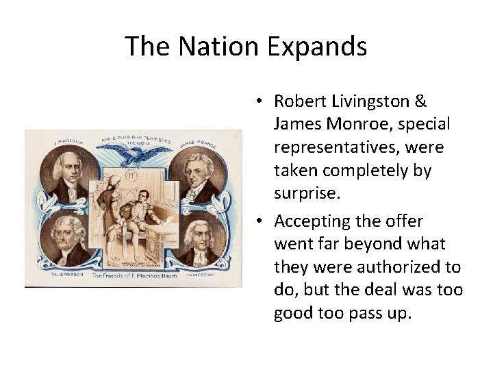 The Nation Expands • Robert Livingston & James Monroe, special representatives, were taken completely