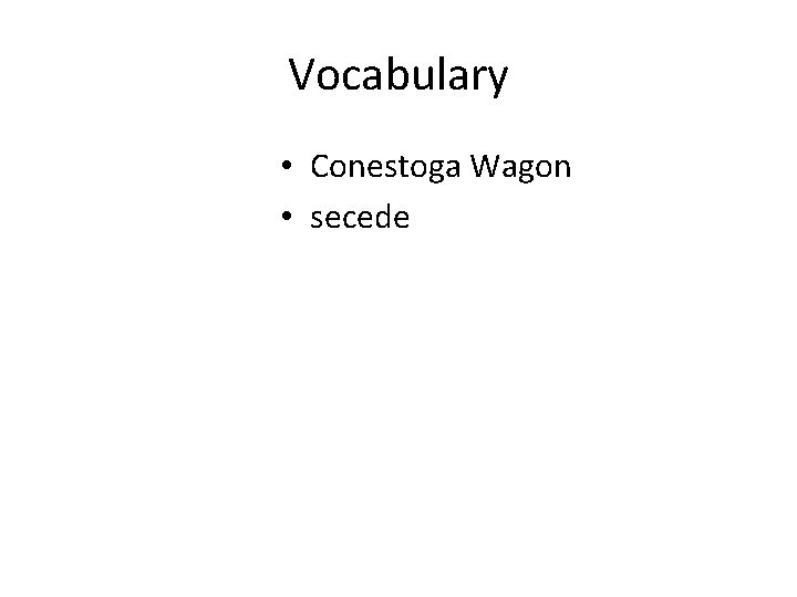 Vocabulary • Conestoga Wagon • secede 