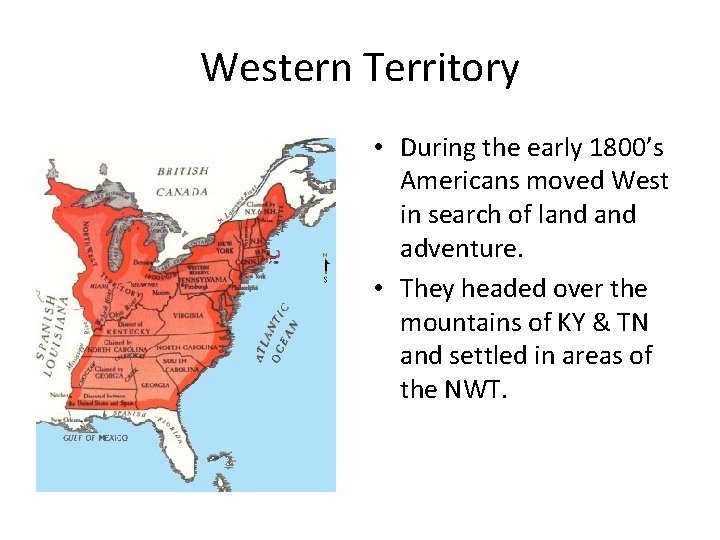 Western Territory • During the early 1800’s Americans moved West in search of land
