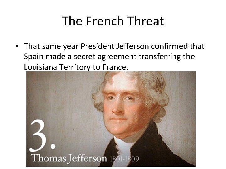 The French Threat • That same year President Jefferson confirmed that Spain made a