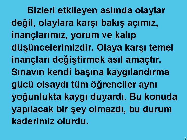 Bizleri etkileyen aslında olaylar değil, olaylara karşı bakış açımız, inançlarımız, yorum ve kalıp düşüncelerimizdir.