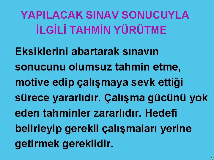 YAPILACAK SINAV SONUCUYLA İLGİLİ TAHMİN YÜRÜTME Eksiklerini abartarak sınavın sonucunu olumsuz tahmin etme, motive