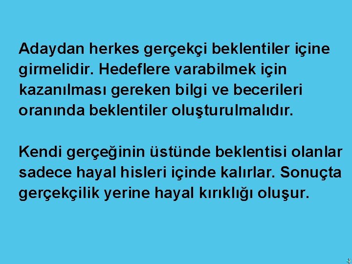 Adaydan herkes gerçekçi beklentiler içine girmelidir. Hedeflere varabilmek için kazanılması gereken bilgi ve becerileri