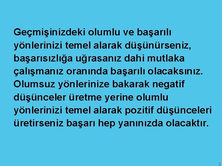 Geçmişinizdeki olumlu ve başarılı yönlerinizi temel alarak düşünürseniz, başarısızlığa uğrasanız dahi mutlaka çalışmanız oranında