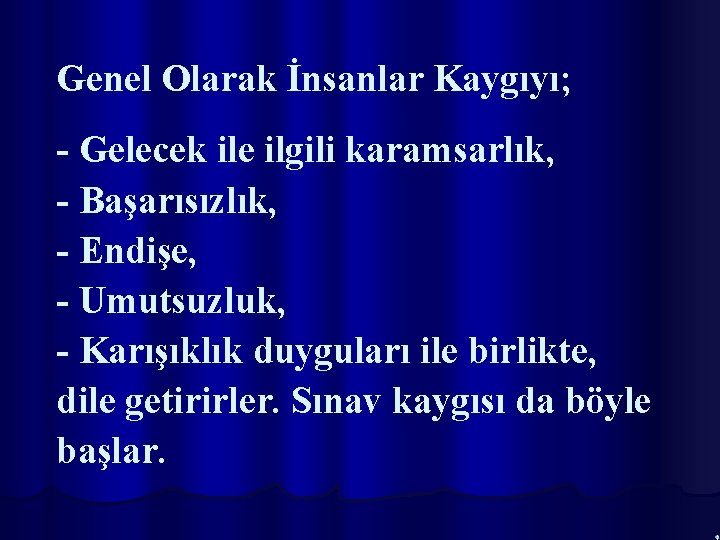 Genel Olarak İnsanlar Kaygıyı; - Gelecek ile ilgili karamsarlık, - Başarısızlık, - Endişe, -