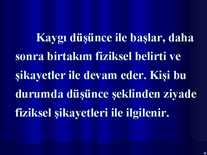 Kaygı düşünce ile başlar, daha sonra birtakım fiziksel belirti ve şikayetler ile devam eder.