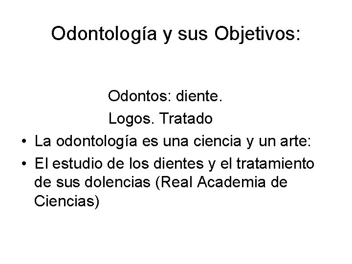 Odontología y sus Objetivos: Odontos: diente. Logos. Tratado • La odontología es una ciencia