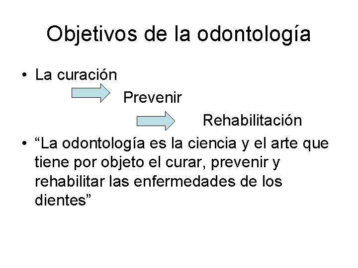 Objetivos de la odontología • La curación Prevenir Rehabilitación • “La odontología es la