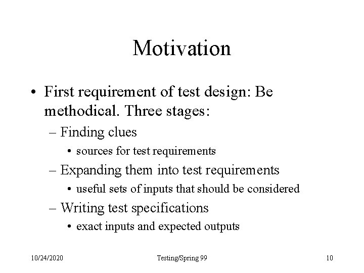 Motivation • First requirement of test design: Be methodical. Three stages: – Finding clues