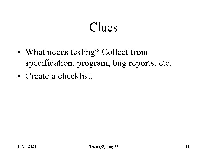 Clues • What needs testing? Collect from specification, program, bug reports, etc. • Create