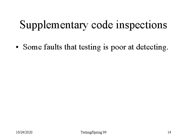 Supplementary code inspections • Some faults that testing is poor at detecting. 10/24/2020 Testing/Spring