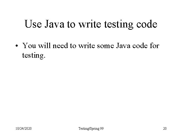 Use Java to write testing code • You will need to write some Java