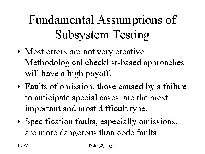 Fundamental Assumptions of Subsystem Testing • Most errors are not very creative. Methodological checklist-based