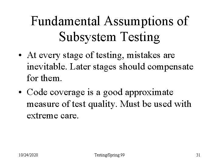 Fundamental Assumptions of Subsystem Testing • At every stage of testing, mistakes are inevitable.