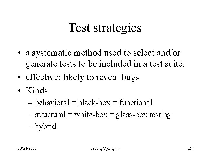 Test strategies • a systematic method used to select and/or generate tests to be