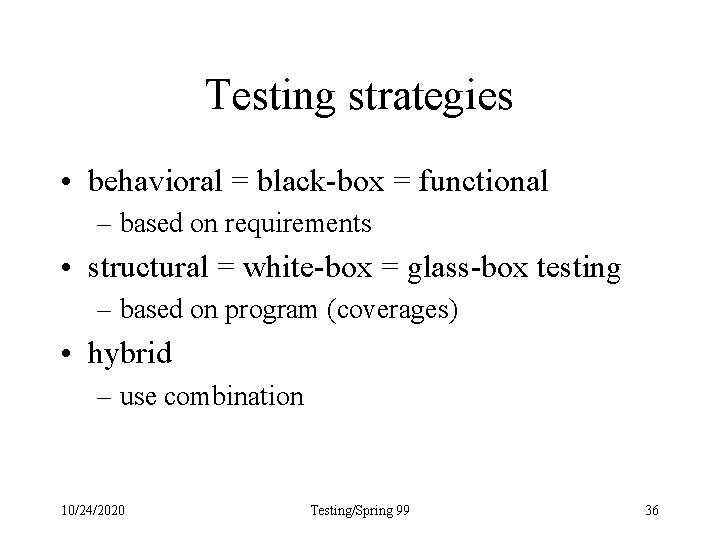 Testing strategies • behavioral = black-box = functional – based on requirements • structural