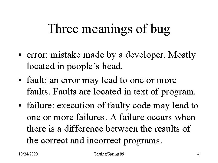 Three meanings of bug • error: mistake made by a developer. Mostly located in