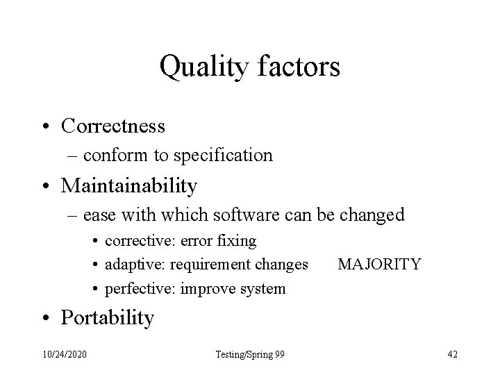 Quality factors • Correctness – conform to specification • Maintainability – ease with which