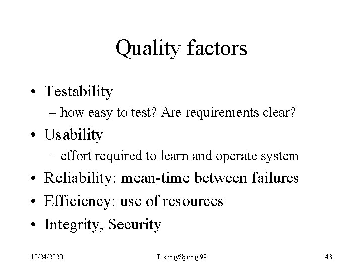 Quality factors • Testability – how easy to test? Are requirements clear? • Usability