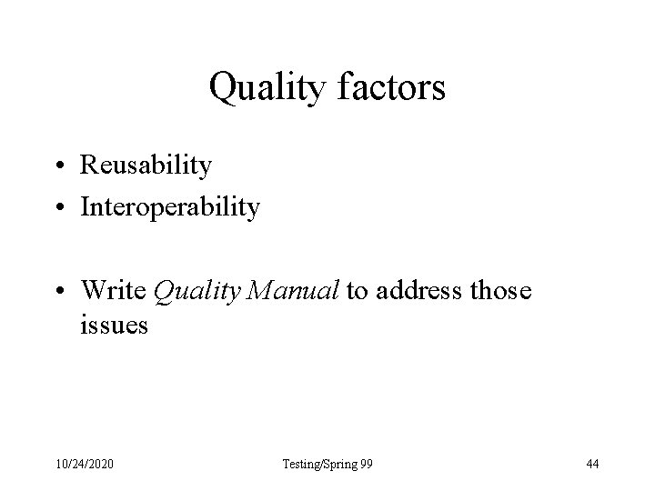 Quality factors • Reusability • Interoperability • Write Quality Manual to address those issues