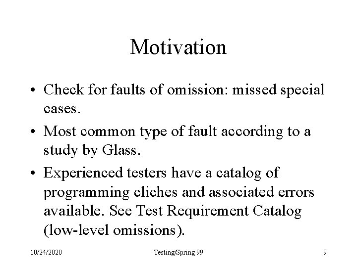 Motivation • Check for faults of omission: missed special cases. • Most common type