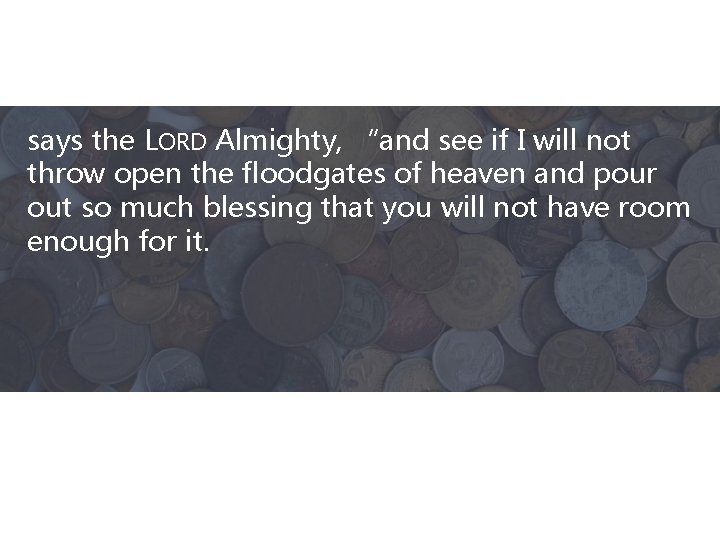 says the LORD Almighty, “and see if I will not throw open the floodgates