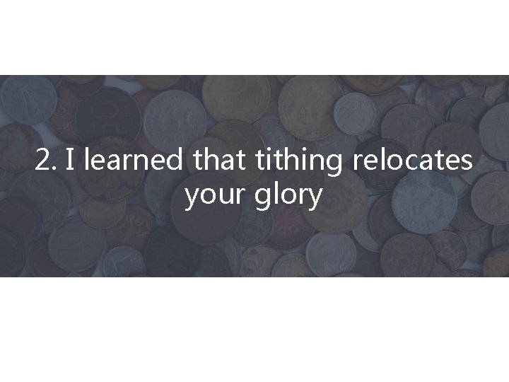 2. I learned that tithing relocates your glory 