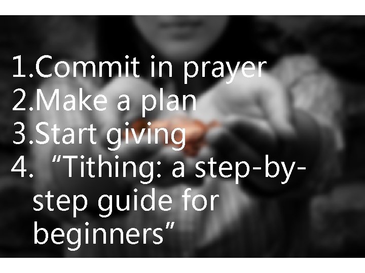 1. Commit in prayer 2. Make a plan 3. Start giving 4. “Tithing: a