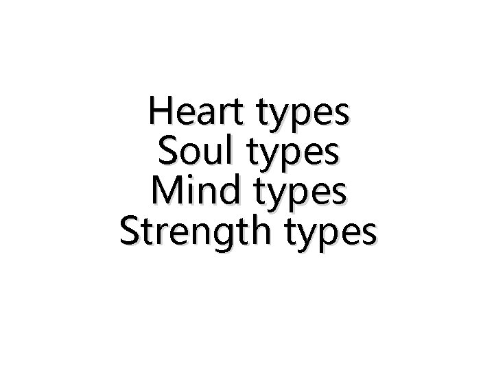 Heart types Soul types Mind types Strength types 